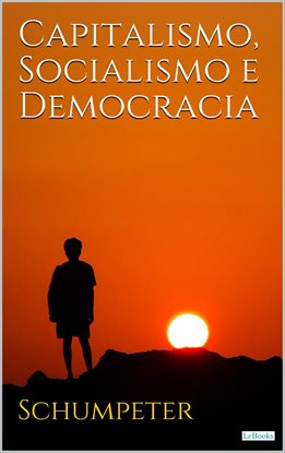 Capitalismo, Socialismo E Democracia Capitalismo, Socialismo E Democracia