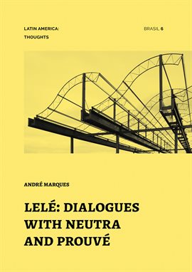 Cover image for Lelé: Dialogues With Neutra and Prouvé