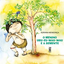 O Menino Uru-Eu-Wau-Wau e a Semente O Menino Uru-Eu-Wau-Wau e a Semente