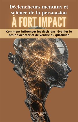 Déclencheurs mentaux et science de la persuasion à fort impact Déclencheurs mentaux et science de la persuasion à fort impact