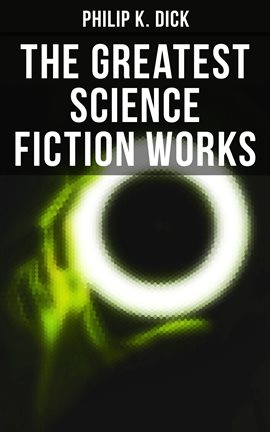 Cover image for The Greatest Science Fiction Works of Philip K. Dick