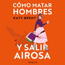 Cómo Matar Hombres Y Salir Airosa.