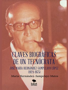 Imagen de portada para Claves biográficas de un tecnócrata: José María Hernández-Sampelayo López (1924-1975)