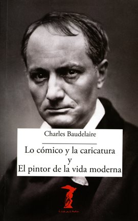 Cover image for Lo cómico y la caricatura y el pintor de la vida moderna