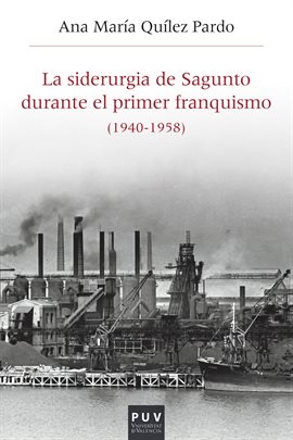 Cover image for La siderurgia de Sagunto durante el primer Franquismo (1940-1958)
