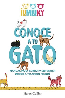 Conoce a tu gato. Manual para cuidar y entender mejor a tu amigo felino Conoce a tu gato. Manual para cuidar y entender mejor a tu amigo felino