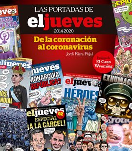 Las Portadas De El Jueves (2014-2020). De La Coronación Al Coronavirus