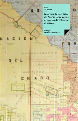 Cover image for Informes de don Félix Azara, sobre varios proyectos de colonizar el Chaco