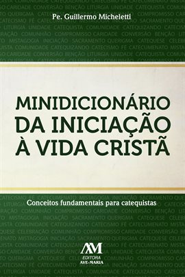 Minidicionário da iniciação à vida cristã Minidicionário da iniciação à vida cristã