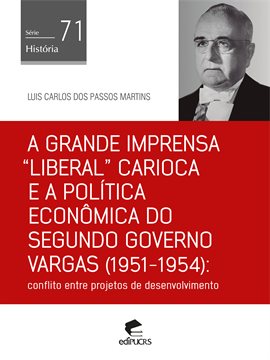 Cover image for A Grande Imprensa "liberal" Carioca E A Política Econmica Do Segundo Governo Vargas (1951-1954)