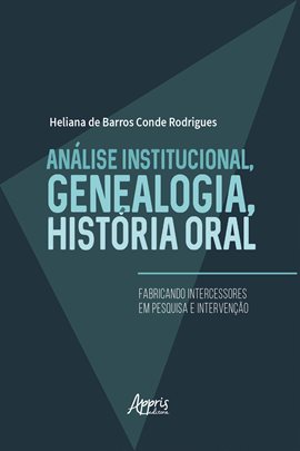 Análise Institucional, Genealogia, História Oral: Fabricando Intercessores Em Pesquisa E Intervenção