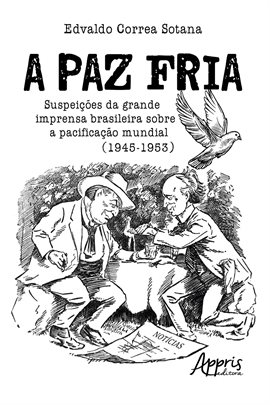 Cover image for A Paz Fria: Suspeições Da Grande Imprensa Brasileira Sobre a Pacificação Mundial (1945-1953)