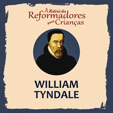 A História Dos Reformadores Para Crianças: William Tyndale