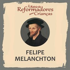 A História Dos Reformadores Para Crianças: Felipe Melanchton
