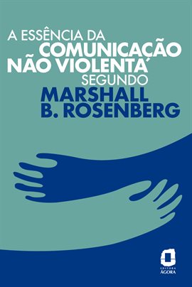 A Essência Da Comunicação Não Violenta Segundo Marshall B. Rosenberg A Essência Da Comunicação Não Violenta Segundo Marshall B. Rosenberg