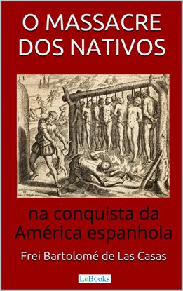 Imagen de portada para O Massacre Dos Nativos Na Conquista Da América Espanhola
