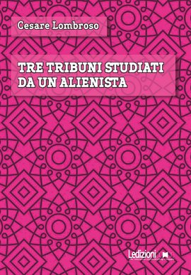 Tre tribuni studiati da un alienista