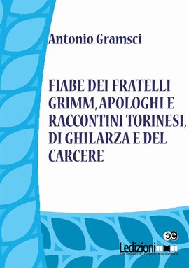 Fiabe dei fratelli Grimm, apologhi e raccontini torinesi, di Ghilarza e del carcere Fiabe dei fratelli Grimm, apologhi e raccontini torinesi, di Ghilarza e del carcere