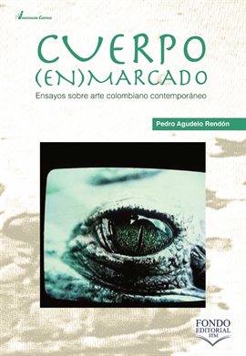 Imagen de portada para Cuerpo enmarcado: ensayos sobre arte colombiano contemporáneo