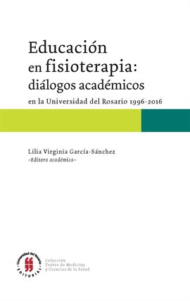 Cover image for Educación en fisioterapia: Diálogos académicos en la Universidad del Rosario, 1996-2016