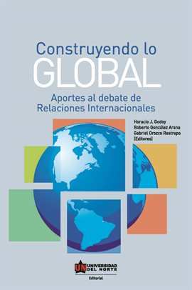 Cover image for Construyendo lo global. Aporte al debate de Relaciones Internacionales