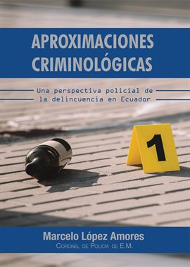Imagen de portada para Aproximaciones Criminológicas. Una Perspectiva Policial de la Delincuencia en Ecuador