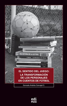 Cover image for El sentido del juego: La transformación de los personajes en cuentos de fútbol