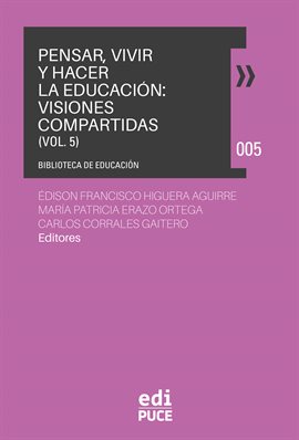 Pensar, Vivir Y Hacer La Educación: Visiones Compartidas. Volumen 5