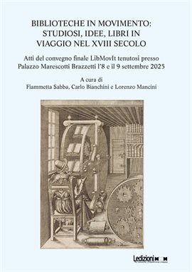 Biblioteche in movimento: studiosi, idee, libri in viaggio nel XVIII secolo Biblioteche in movimento: studiosi, idee, libri in viaggio nel XVIII secolo