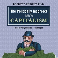 Cover image for The Politically Incorrect Guide to Capitalism
