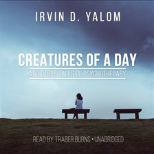 Cover image for Creatures Of A Day, And Other Tales Of Psychotherapy