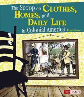 Cover image for The Scoop on Clothes, Homes, and Daily Life in Colonial America