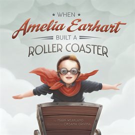 Cover image for When Amelia Earhart Built a Roller Coaster Cover image for When Amelia Earhart Built a Roller Coaster