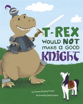 Cover image for T-Rex Would Not Make a Good Knight