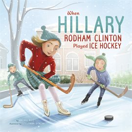 Cover image for When Hillary Rodham Clinton Played Ice Hockey