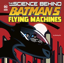 Cover image for The Science Behind Batman's Flying Machines