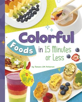 Cover image for Colorful Foods in 15 Minutes or Less