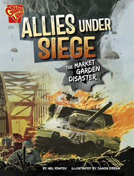 World War II Military Disasters: Allies Under Siege: The Market Garden Disaster