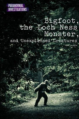 Cover image for Bigfoot, the Loch Ness Monster, and Unexplained Creatures
