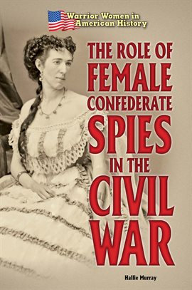 Imagen de portada para The Role of Female Confederate Spies in the Civil War