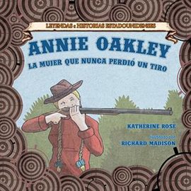 Cover image for Annie Oakley: la mujer que nunca perdió un tiro (Annie Oakley: The Woman Who Never Missed a Shot)