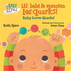 Cover image for ¡Al bebé le encantan los quarks! / Baby Loves Quarks!