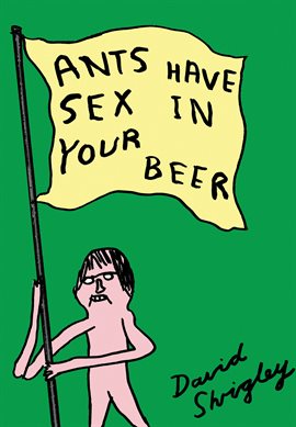 Cover image for Ants Have Sex in Your Beer