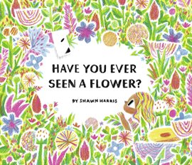 Cover image for Have You Ever Seen a Flower?