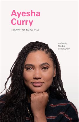 Cover image for I Know This to Be True: Ayesha Curry