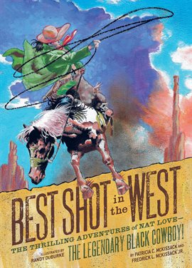 Cover image for Best Shot in the West: The Thrilling Adventures of Nat Love-the Legendary Black Cowboy!