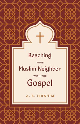 Reaching Your Muslim Neighbor With the Gospel Reaching Your Muslim Neighbor With the Gospel