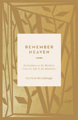 Cover image for Remember Heaven: Meditations on the World to Come for Life in the Meantime