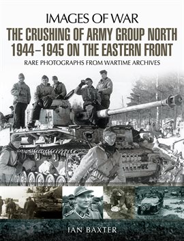 Cover image for The Crushing of Army Group North 1944–1945 on the Eastern Front