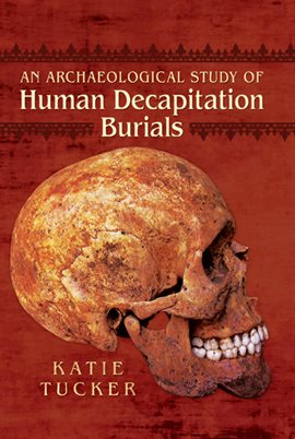 Cover image for An Archaeological Study of Human Decapitation Burials